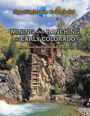 Mining and Ranching in Early Colorado: Boom and Bust, and Back Again by Susan Meyer