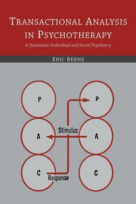 Transactional Analysis in Psychotherapy: A Systematic Individual and Social Psychiatry by Eric Berne