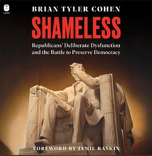 Shameless: Republicans' Deliberate Dysfunction and the Battle to Preserve Democracy by Brian Tyler Cohen