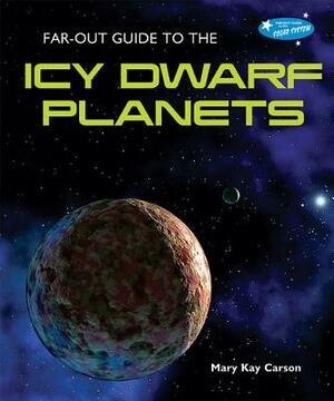 Far-Out Guide to the Icy Dwarf Planets by Mary Kay Carson