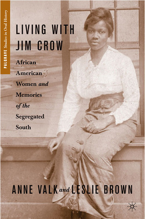 Living with Jim Crow: African American Women and Memories of the Segregated South by Anne M. Valk, Leslie Brown