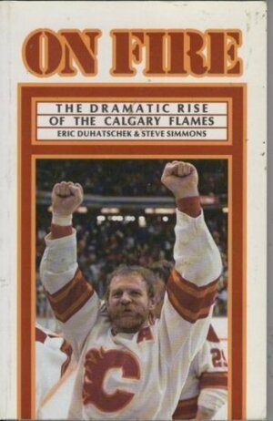 On Fire: The Dramatic Rise of the Calgary Flames by Steve Simmons, Eric Duhatschek