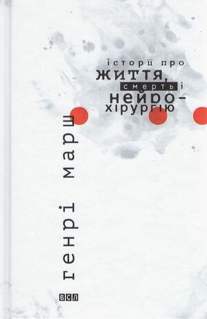 Історії про життя, смерть і нейрохірургію by Андрій Мизак, Henry Marsh, Генрі Марш