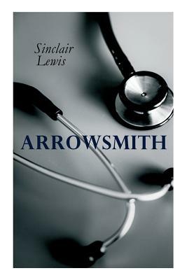 THE Arrowsmith: Pulitzer Prize Novel by Sinclair Lewis