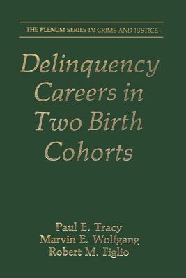 Delinquency Careers in Two Birth Cohorts by Robert M. Figlio, Marvin E. Wolfgang, Paul E. Tracy