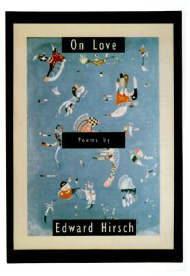 On Love by Edward Hirsch