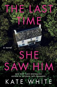 The Last Time She Saw Him: A Novel by Kate White