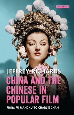 China and the Chinese in Popular Film: From Fu Manchu to Charlie Chan by Jeffrey Richards
