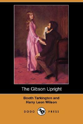The Gibson Upright (Dodo Press) by Harry Leon Wilson, Booth Tarkington