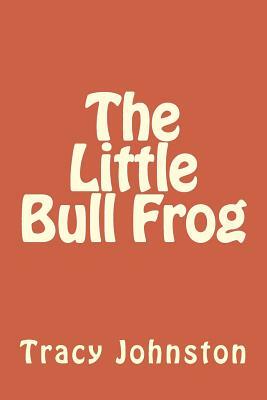 The Little Bull Frog by Tracy M. Johnston