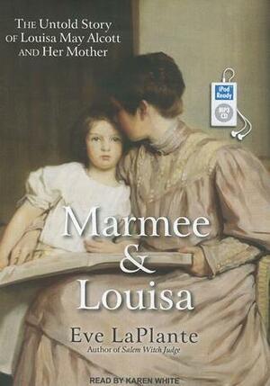 Marmee and Louisa: The Untold Story of Louisa May Alcott and Her Mother by Eve LaPlante