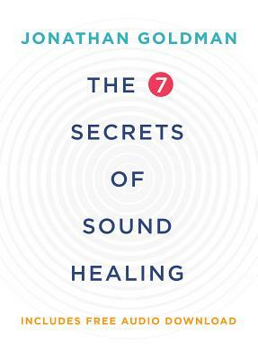 The 7 Secrets of Sound Healing by Jonathan Goldman