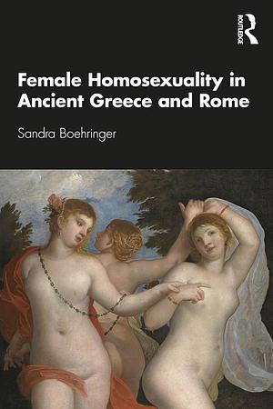 Female Homosexuality in Ancient Greece and Rome by Sandra Boehringer