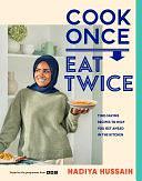 Cook Once, Eat Twice: The ultimate guide to getting the most out of your time spent in the kitchen as featured in the BBC2 TV show by Nadiya Hussain