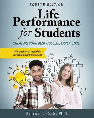 Life Performance for Students: Creating Your Best College Experience by Stephen Curtis