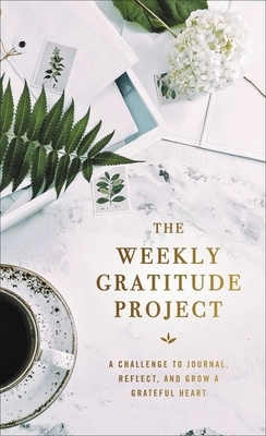 The Weekly Gratitude Project: A Challenge to Journal, Reflect, and Grow a Grateful Heart by The Zondervan Corporation
