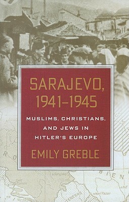 Sarajevo, 1941-1945 by Emily Greble