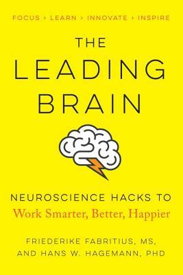 The Leading Brain: Neuroscience Hacks to Work Smarter, Better, Happier by Friederike Fabritius, Hans W. Hagemann