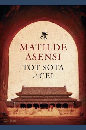 Tot sota el cel by Matilde Asensi