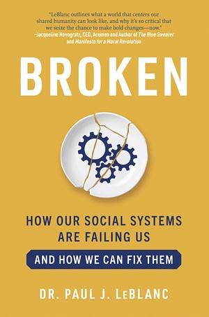 Broken: How Our Social Systems are Failing Us and How We Can Fix Them by Paul LeBlanc
