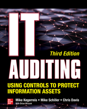 It Auditing: Using Controls to Protect Information Assets by Mike Schiller, Mike Kegerreis, Chris Davis