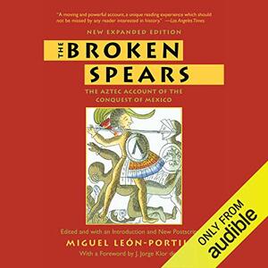 The Broken Spears 2007 Revised Edition: The Aztec Account of the Conquest of Mexico by Miguel Leon-Portilla