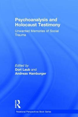 Psychoanalysis and Holocaust Testimony: Unwanted Memories of Social Trauma by 