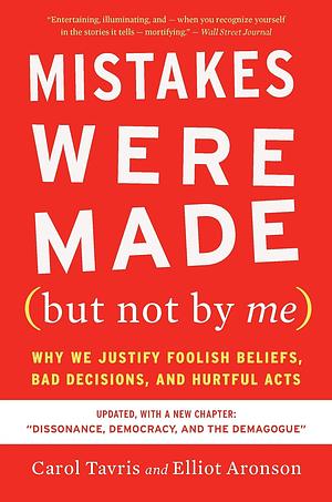 Mistakes Were Made (But Not by Me): Why We Justify Foolish Beliefs, Bad Decisions, and Hurtful Acts by Elliot Aronson, Carol Tavris