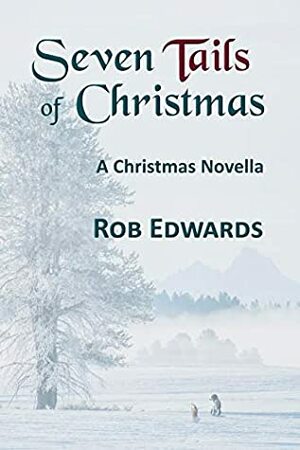 Seven Tails of Christmas: A Christmas Novella by Rob Edwards