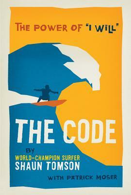 The Code: The of Power of I Will by Shaun Tomson, Patrick Moser