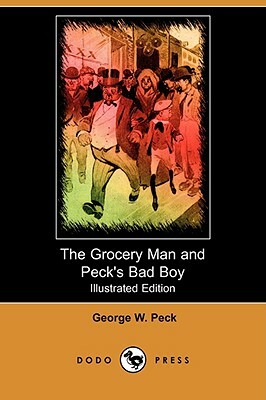 The Grocery Man and Peck's Bad Boy (Illustrated Edition) (Dodo Press) by George W. Peck