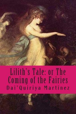 Lilith's Tale: or The Coming of the Fairies by Dai'quiriya Martinez