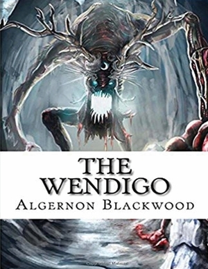 The Wendigo (Annotated) by Algernon Blackwood