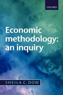 Economic Methodology: An Inquiry by Sheila C. Dow