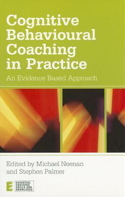 Cognitive Behavioural Coaching in Practice: An Evidence Based Approach by Michael Neenan, Stephen Palmer