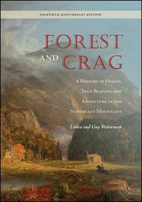 Forest and Crag: A History of Hiking, Trail Blazing, and Adventure in the Northeast Mountains, Thirtieth Anniversary Edition by Laura Waterman, Guy Waterman