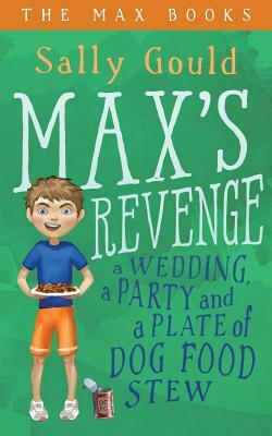 Max's Revenge: A wedding, a party and a plate of dog food stew by Sally Gould