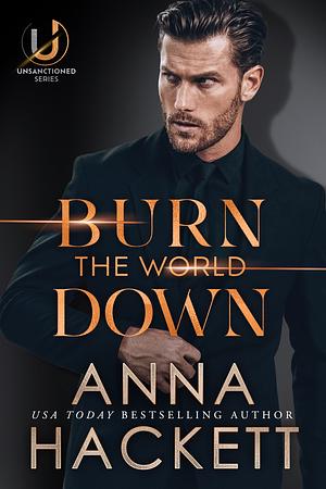 Burn the World Down by Anna Hackett