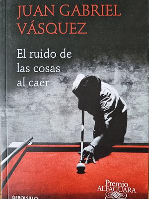 El ruido de las cosas al caer by Juan Gabriel Vásquez