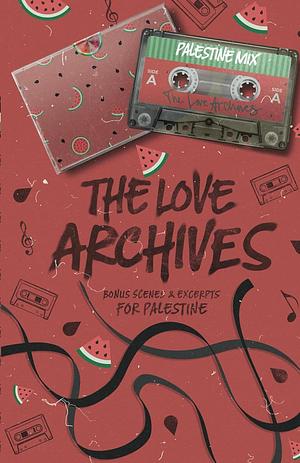 The Love Archives: Bonus Scenes & Excerpts for Palestine, Vol. One by Shannon O'Connor, Wren K. Morris, Mellanie Szereto, Evie Mitchell, Trish Anderson, Eve Dangerfield, Anna B. Doe, Adriana Sargent, A.M. Kusi, Nichole Greene, Liza James, DJ Krimmer, Kay Blake, Simran, G. Marie, Cat Wynn, Malia Rose, Naaz Spencer, Elle Sprinkle, Laura Martinez, Rose Sinclair, Nicole Ryan, J.L. Perry, Vasalona Cooper, Hazel Grace, Remi Darling, R.L. Kenderson, Shelly Cruz, Katee Robert, S.L. Astor, Cynthia A. Rodriguez