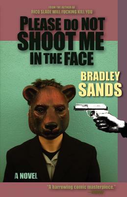 Please Do Not Shoot Me in the Face by Bradley Sands