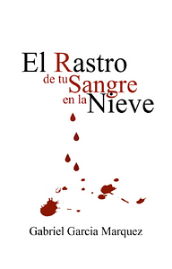 El Rastro de tu Sangre en la Nieve by Gabriel García Márquez