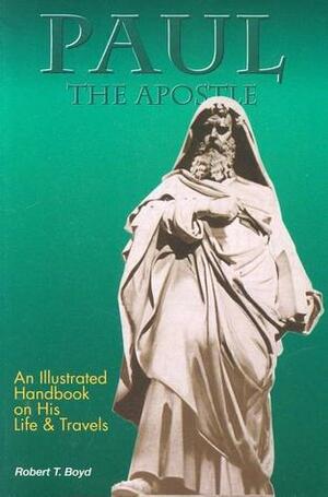 Paul, the Apostle - His Life and Times by Robert T. Boyd