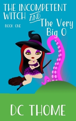 The Incompetent Witch and the Very Big O by DC Thome