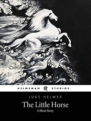 The Little Horse: A Short Story by Jessica Saunders, Luke Helmer