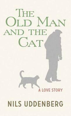 The Old Man and the Cat: A Love Story by Nils Uddenberg