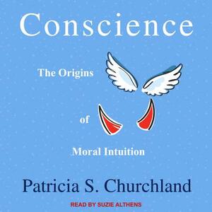 Conscience: The Origins of Moral Intuition by Patricia S. Churchland