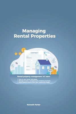 managing rental properties - rental property management 101 learn how to own rental real estate, manage & start a rental property investing business. by Kenneth Parker