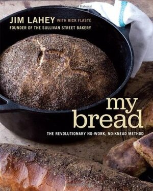 My Bread: The Revolutionary No-Work, No-Knead Method by Jim Lahey, Rick Flaste