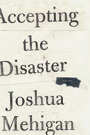 Accepting the Disaster: Poems by Joshua Mehigan
